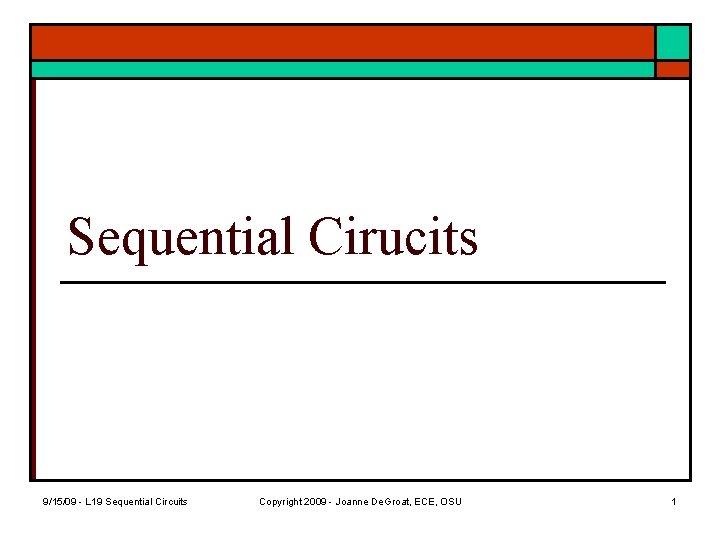 Sequential Cirucits 9/15/09 - L 19 Sequential Circuits Copyright 2009 - Joanne De. Groat,