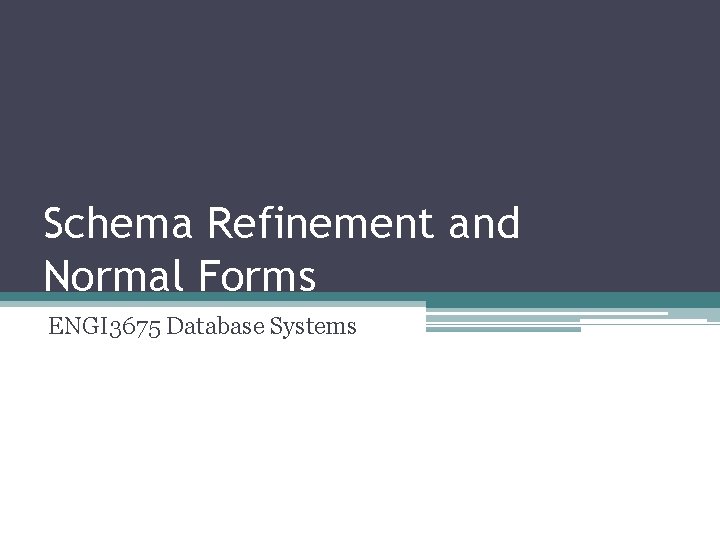 Schema Refinement and Normal Forms ENGI 3675 Database Systems 