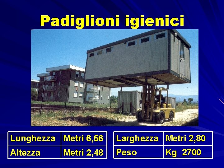 Padiglioni igienici Lunghezza Metri 6, 56 Larghezza Metri 2, 80 Altezza Peso Metri 2,