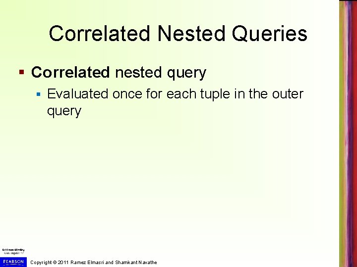 Correlated Nested Queries § Correlated nested query § Evaluated once for each tuple in