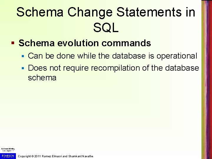 Schema Change Statements in SQL § Schema evolution commands Can be done while the