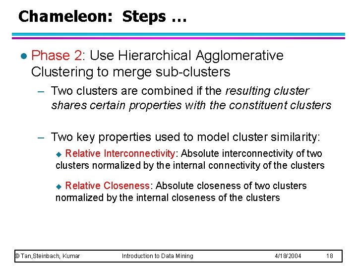 Chameleon: Steps … l Phase 2: Use Hierarchical Agglomerative Clustering to merge sub-clusters –