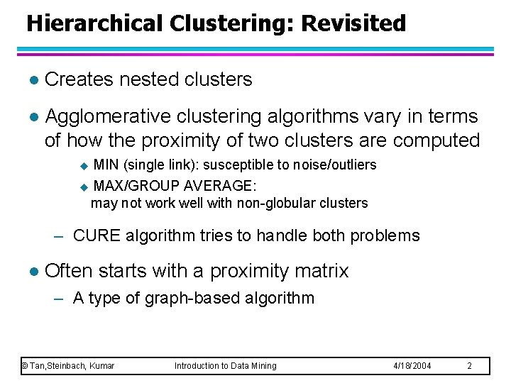 Hierarchical Clustering: Revisited l Creates nested clusters l Agglomerative clustering algorithms vary in terms