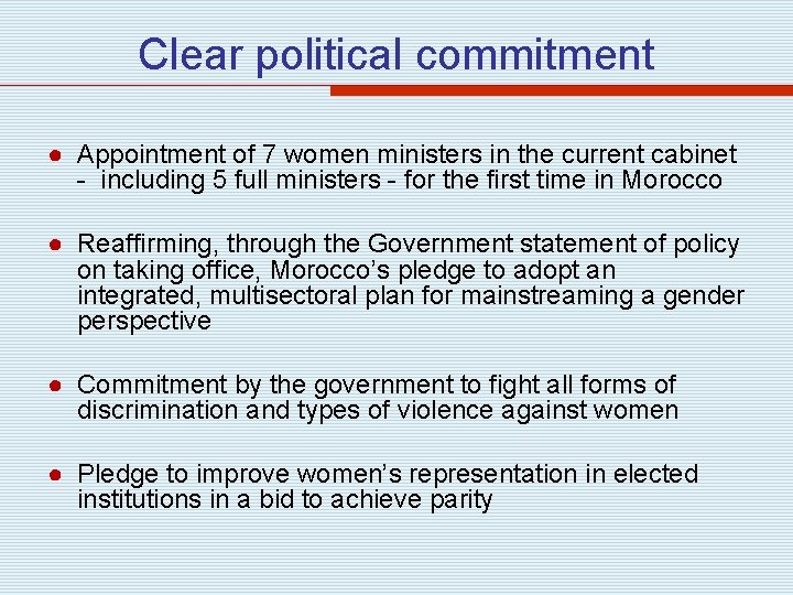 Clear political commitment ● Appointment of 7 women ministers in the current cabinet -