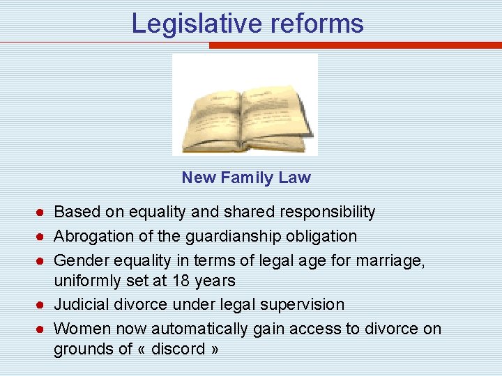 Legislative reforms New Family Law ● Based on equality and shared responsibility ● Abrogation