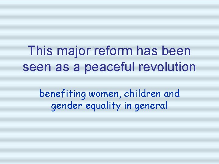 This major reform has been seen as a peaceful revolution benefiting women, children and