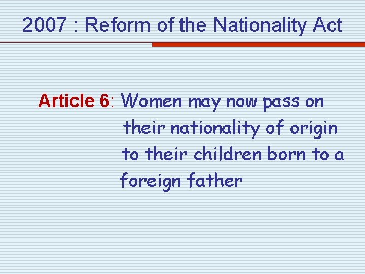 2007 : Reform of the Nationality Act Article 6: Women may now pass on