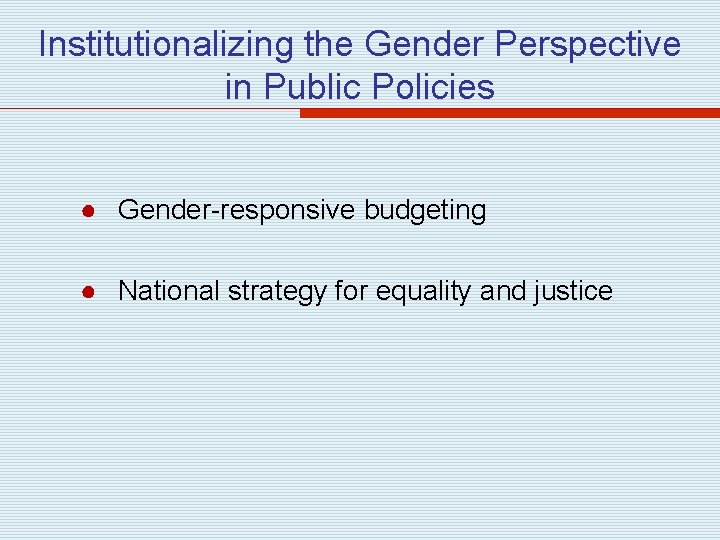 Institutionalizing the Gender Perspective in Public Policies ● Gender-responsive budgeting ● National strategy for