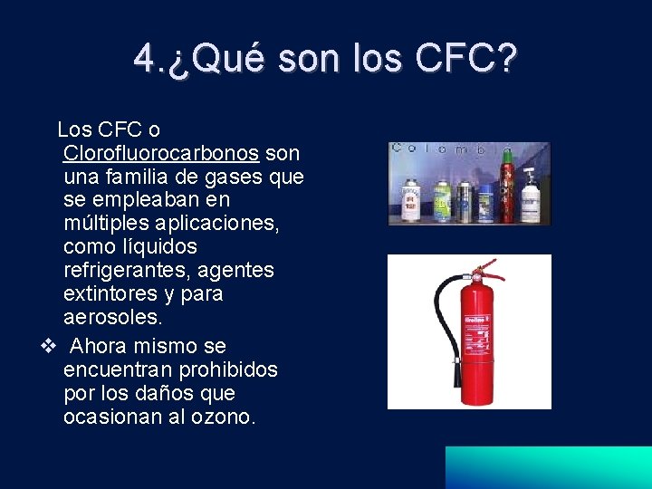 4. ¿Qué son los CFC? Los CFC o Clorofluorocarbonos son una familia de gases