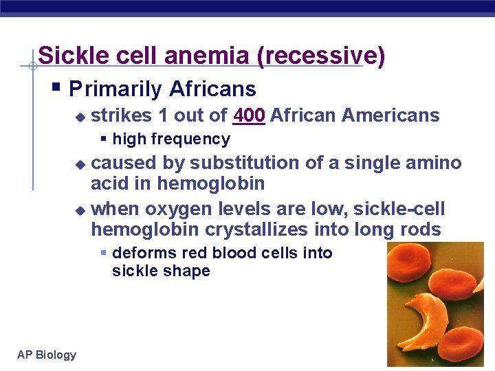 Sickle cell anemia (recessive) § Primarily Africans u strikes 1 out of 400 African