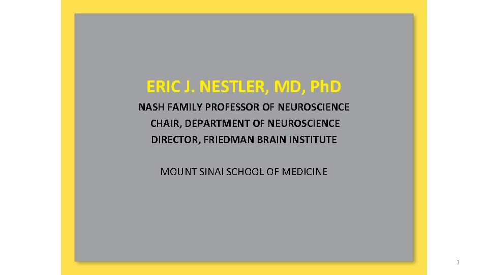 ERIC J. NESTLER, MD, Ph. D NASH FAMILY PROFESSOR OF NEUROSCIENCE CHAIR, DEPARTMENT OF