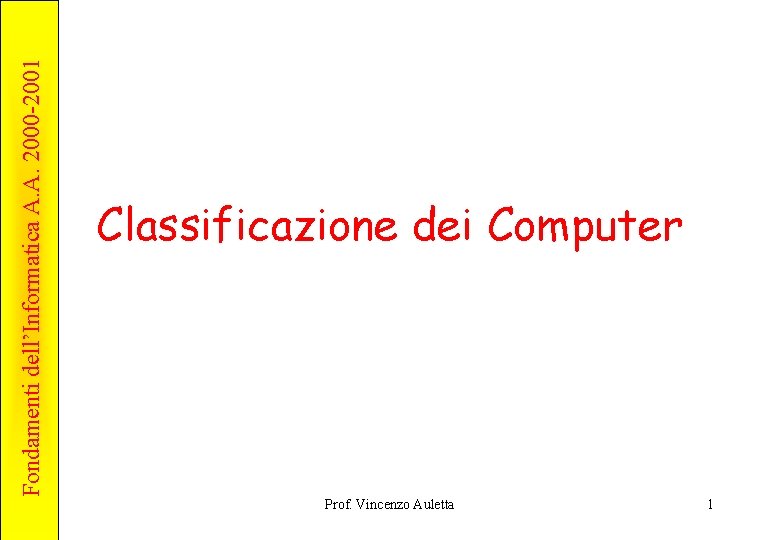Fondamenti dell’Informatica A. A. 2000 -2001 Classificazione dei Computer Prof. Vincenzo Auletta 1 