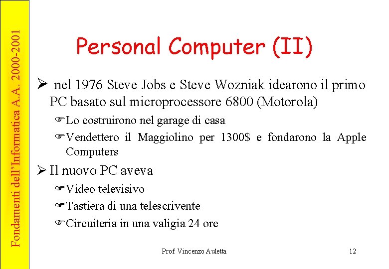Fondamenti dell’Informatica A. A. 2000 -2001 Personal Computer (II) Ø nel 1976 Steve Jobs