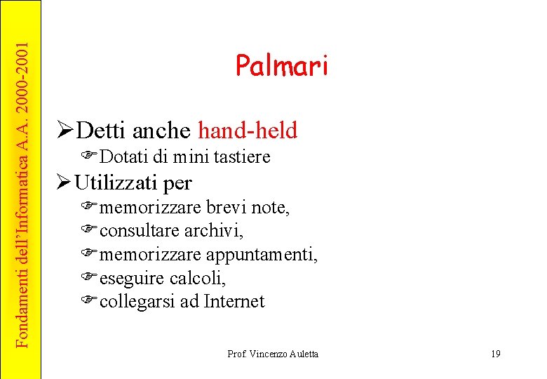 Fondamenti dell’Informatica A. A. 2000 -2001 Palmari ØDetti anche hand-held FDotati di mini tastiere