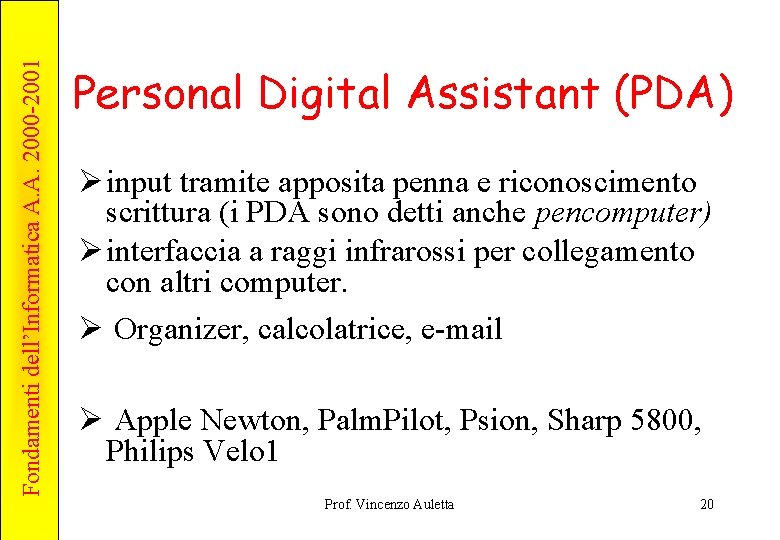 Fondamenti dell’Informatica A. A. 2000 -2001 Personal Digital Assistant (PDA) Ø input tramite apposita