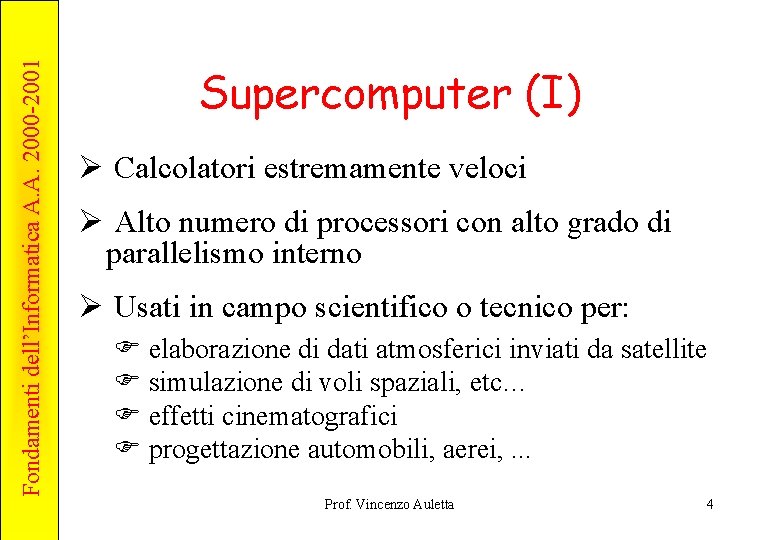 Fondamenti dell’Informatica A. A. 2000 -2001 Supercomputer (I) Ø Calcolatori estremamente veloci Ø Alto