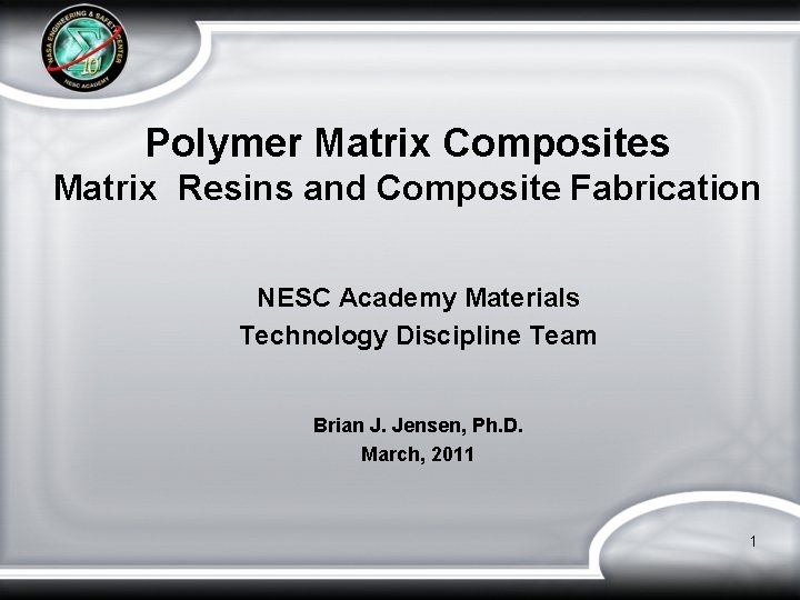 Polymer Matrix Composites Matrix Resins and Composite Fabrication NESC Academy Materials Technology Discipline Team