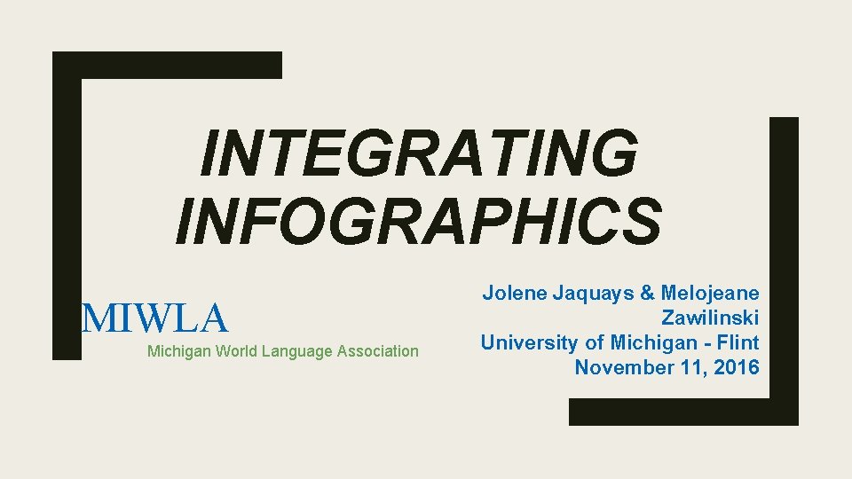 INTEGRATING INFOGRAPHICS MIWLA Michigan World Language Association Jolene Jaquays & Melojeane Zawilinski University of