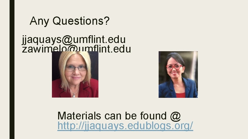 Any Questions? jjaquays@umflint. edu zawimelo@umflint. edu Materials can be found @ http: //jjaquays. edublogs.