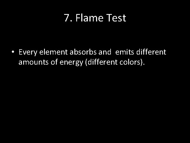 7. Flame Test • Every element absorbs and emits different amounts of energy (different