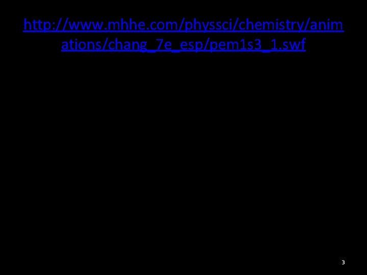 http: //www. mhhe. com/physsci/chemistry/anim ations/chang_7 e_esp/pem 1 s 3_1. swf 3 