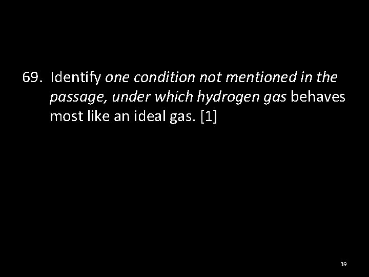 69. Identify one condition not mentioned in the passage, under which hydrogen gas behaves
