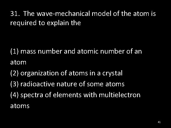 31. The wave-mechanical model of the atom is required to explain the (1) mass