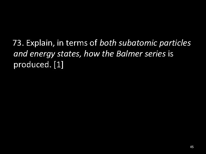 73. Explain, in terms of both subatomic particles and energy states, how the Balmer