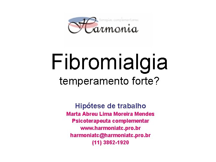 Fibromialgia temperamento forte? Hipótese de trabalho Marta Abreu Lima Moreira Mendes Psicoterapeuta complementar www.