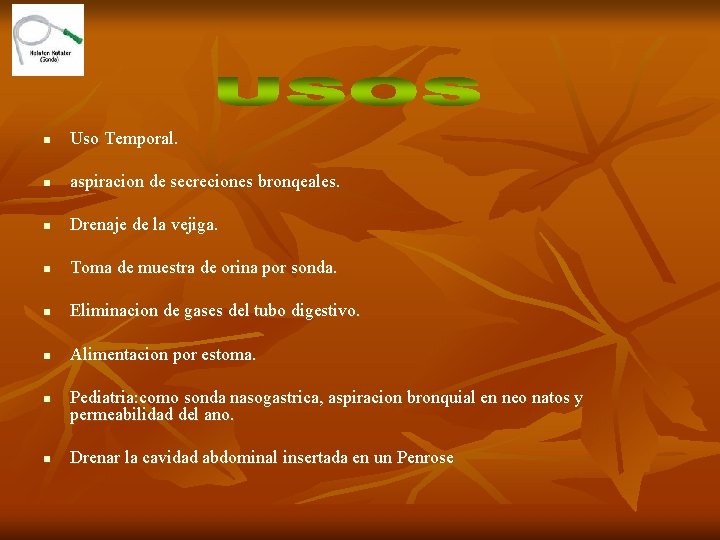 n Uso Temporal. n aspiracion de secreciones bronqeales. n Drenaje de la vejiga. n