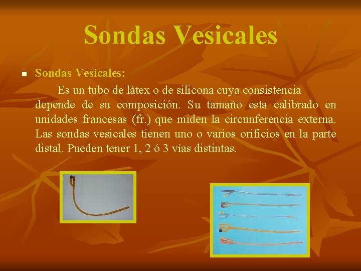 Sondas Vesicales n Sondas Vesicales: Es un tubo de látex o de silicona cuya