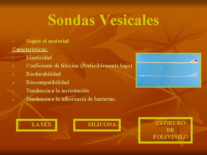 Sondas Vesicales Según el material Características: 1. Elasticidad 2. Coeficiente de fricción (Preferiblemente bajo)