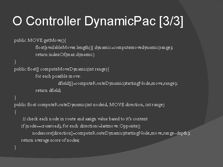 Ο Controller Dynamic. Pac [3/3] public MOVE get. Move(){ float[available. Moves. length()] dynamic=computemovedynamic(range); return