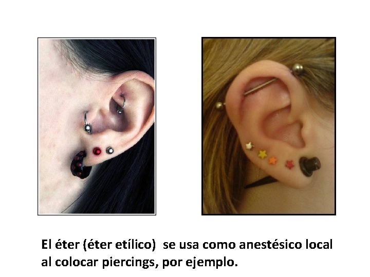 El éter (éter etílico) se usa como anestésico local al colocar piercings, por ejemplo.