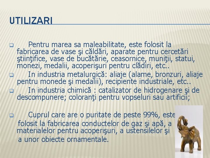 UTILIZARI q q Pentru marea sa maleabilitate, este folosit la fabricarea de vase şi