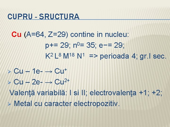 CUPRU - SRUCTURA Cu (A=64, Z=29) contine in nucleu: p+= 29; n 0= 35;