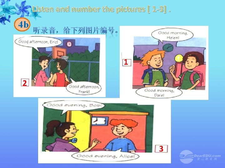 Listen and number the pictures [ 1 -3]. 4 b 1 2 3 