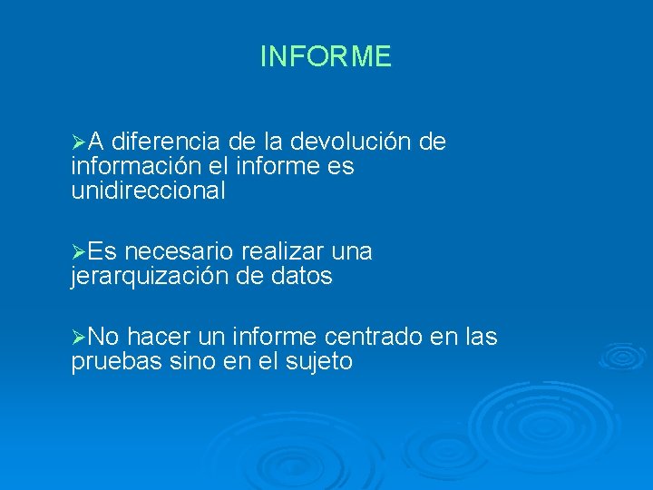 INFORME ØA diferencia de la devolución de información el informe es unidireccional ØEs necesario