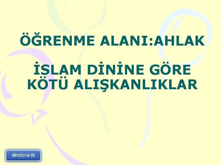 ÖĞRENME ALANI: AHLAK İSLAM DİNİNE GÖRE KÖTÜ ALIŞKANLIKLAR 