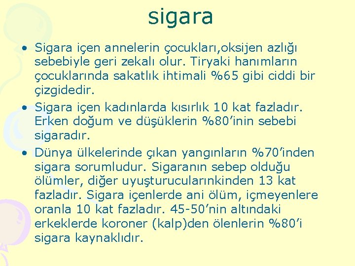 sigara • Sigara içen annelerin çocukları, oksijen azlığı sebebiyle geri zekalı olur. Tiryaki hanımların