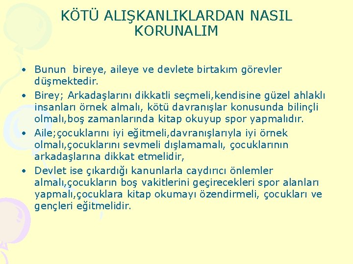 KÖTÜ ALIŞKANLIKLARDAN NASIL KORUNALIM • Bunun bireye, aileye ve devlete birtakım görevler düşmektedir. •