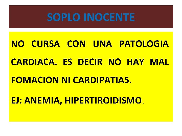 SOPLO INOCENTE NO CURSA CON UNA PATOLOGIA CARDIACA. ES DECIR NO HAY MAL FOMACION SOPLO INOCENTE NO CURSA CON UNA PATOLOGIA CARDIACA. ES DECIR NO HAY MAL FOMACION