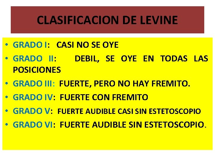 CLASIFICACION DE LEVINE • GRADO I: CASI NO SE OYE • GRADO II: DEBIL,