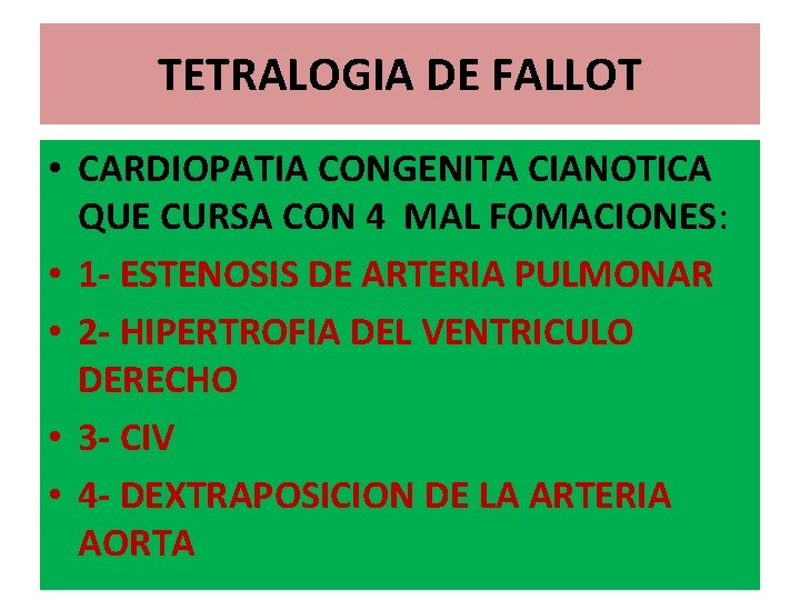 TETRALOGIA DE FALLOT • CARDIOPATIA CONGENITA CIANOTICA QUE CURSA CON 4 MAL FOMACIONES: • TETRALOGIA DE FALLOT • CARDIOPATIA CONGENITA CIANOTICA QUE CURSA CON 4 MAL FOMACIONES: •