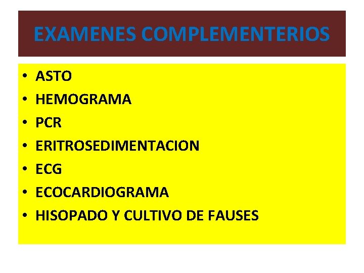 EXAMENES COMPLEMENTERIOS • • ASTO HEMOGRAMA PCR ERITROSEDIMENTACION ECG ECOCARDIOGRAMA HISOPADO Y CULTIVO DE