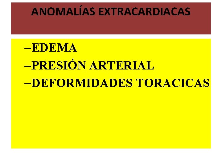 ANOMALÍAS EXTRACARDIACAS –EDEMA –PRESIÓN ARTERIAL –DEFORMIDADES TORACICAS 