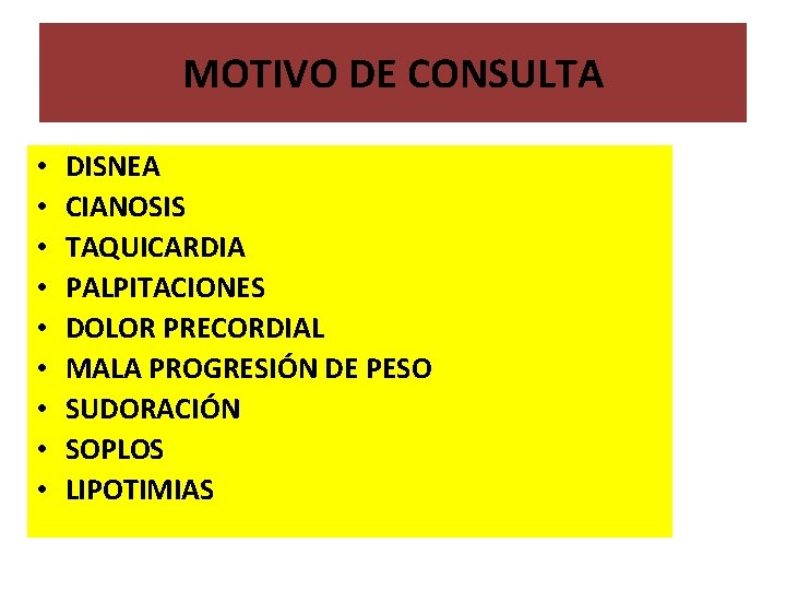 MOTIVO DE CONSULTA • • • DISNEA CIANOSIS TAQUICARDIA PALPITACIONES DOLOR PRECORDIAL MALA PROGRESIÓN MOTIVO DE CONSULTA • • • DISNEA CIANOSIS TAQUICARDIA PALPITACIONES DOLOR PRECORDIAL MALA PROGRESIÓN