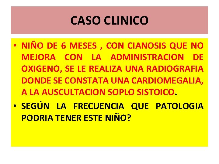 CASO CLINICO • NIÑO DE 6 MESES , CON CIANOSIS QUE NO MEJORA CON