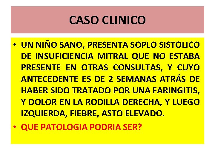 CASO CLINICO • UN NIÑO SANO, PRESENTA SOPLO SISTOLICO DE INSUFICIENCIA MITRAL QUE NO