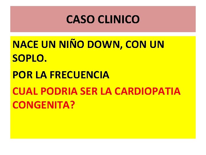 CASO CLINICO NACE UN NIÑO DOWN, CON UN SOPLO. POR LA FRECUENCIA CUAL PODRIA